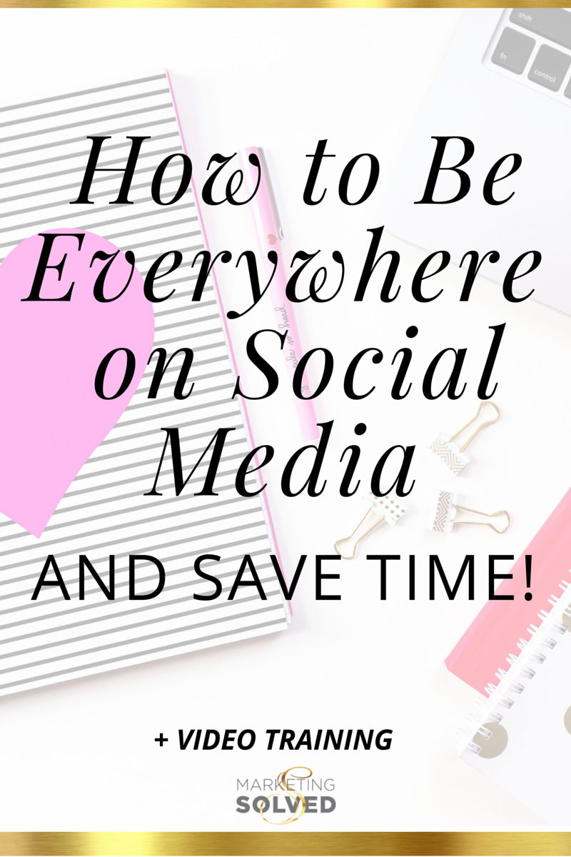 How to Be Everywhere On Social Media AND Save Time - Marketing Solved