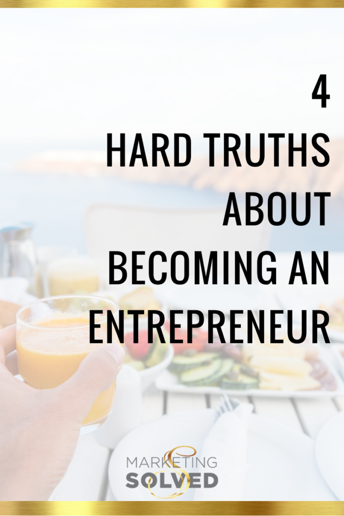 4 Hard Truths About Becoming an Entrepreneur 